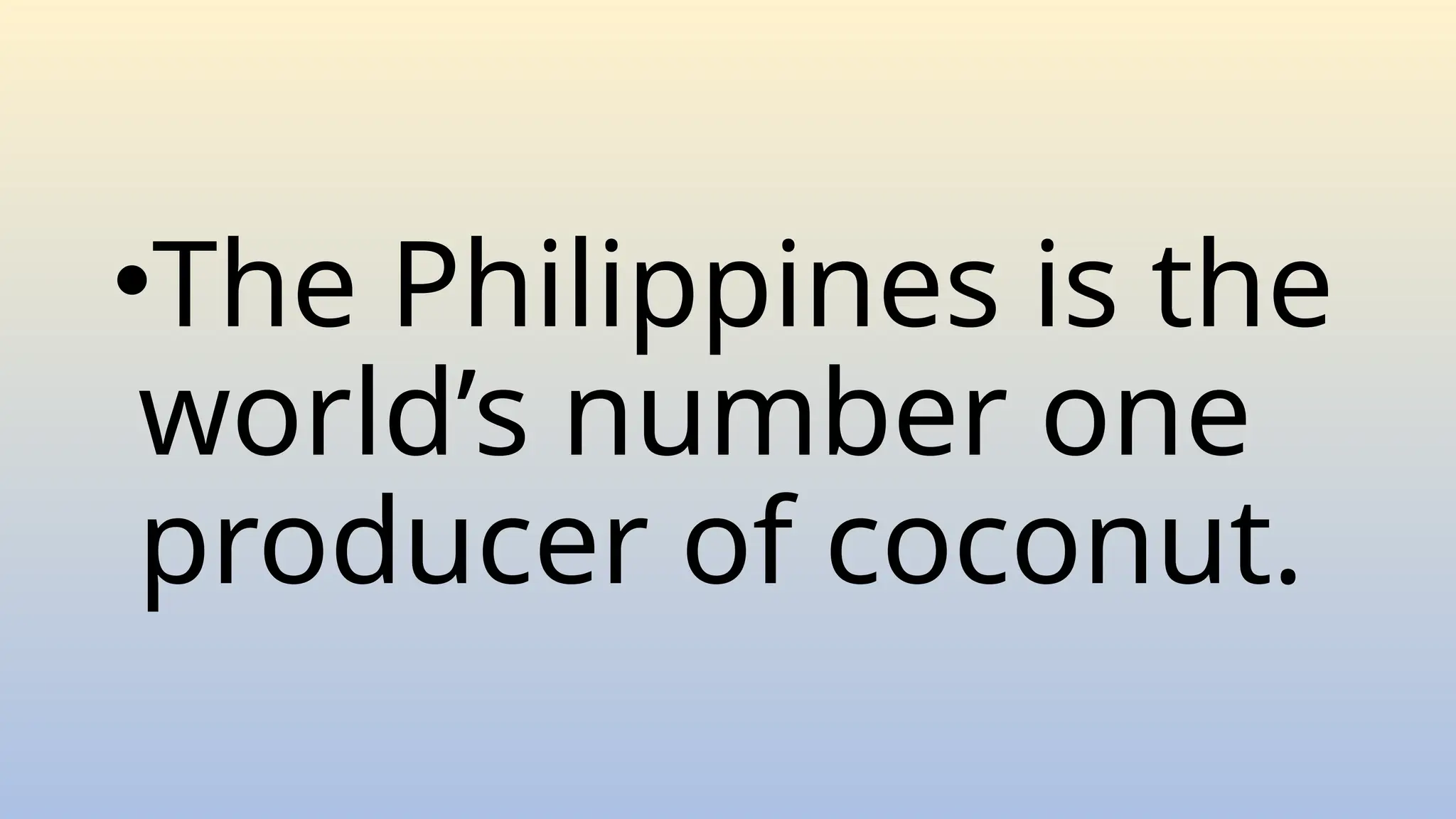 •The Philippines is the
world’s number one
producer of coconut.
 