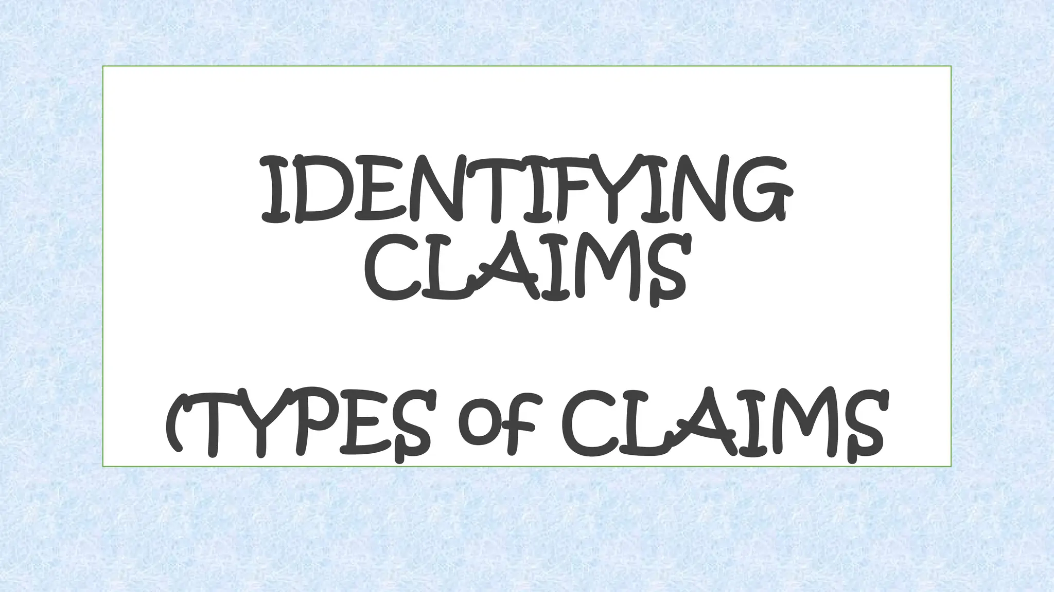 IDENTIFYING
CLAIMS
(TYPES of CLAIMS
 