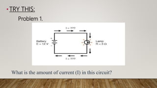• TRY THIS:
Problem 1.
What is the amount of current (I) in this circuit?
 