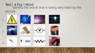 Test I. 4 Pics 1 Word
Identify the words that is being described by the
picture.
1.
2.
3.
 