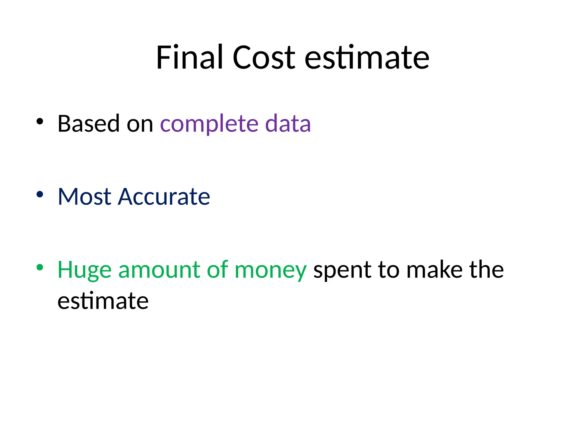 Final Cost estimate
• Based on complete data
• Most Accurate
• Huge amount of money spent to make the
estimate
 