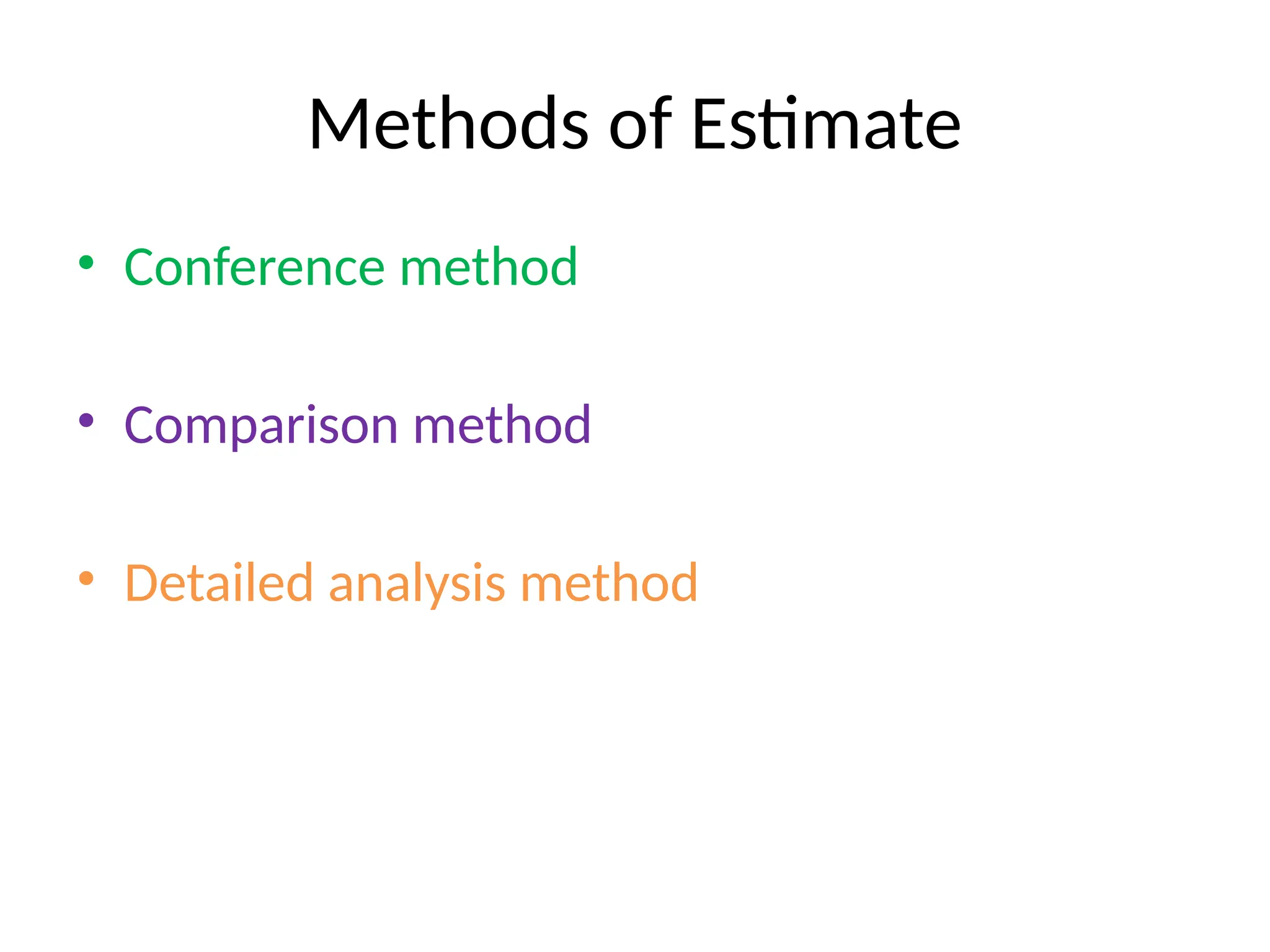 Methods of Estimate
• Conference method
• Comparison method
• Detailed analysis method
 