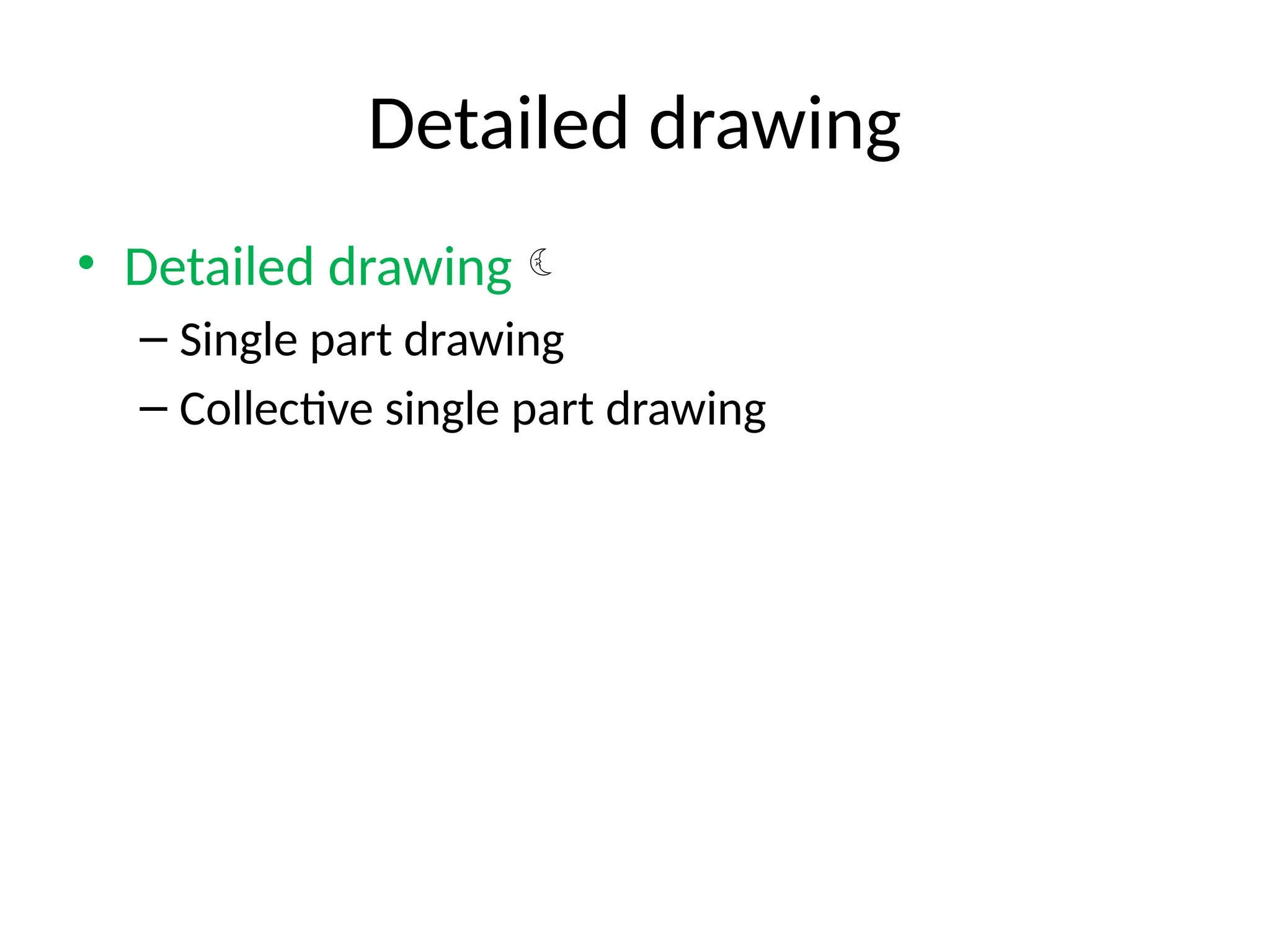 Detailed drawing
• Detailed drawing
– Single part drawing
– Collective single part drawing
 