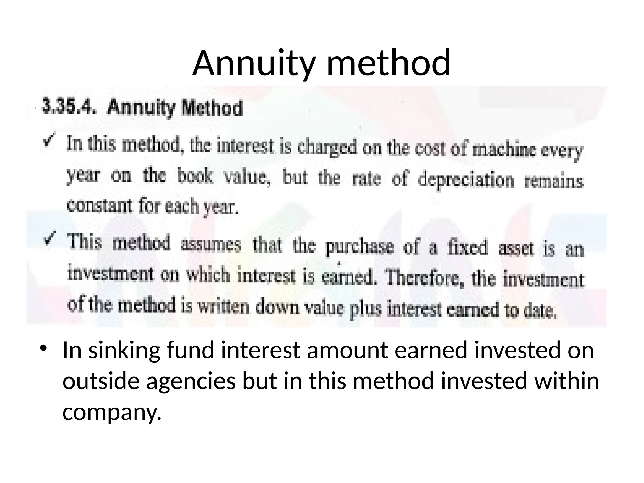 Annuity method
• In sinking fund interest amount earned invested on
outside agencies but in this method invested within
company.
 