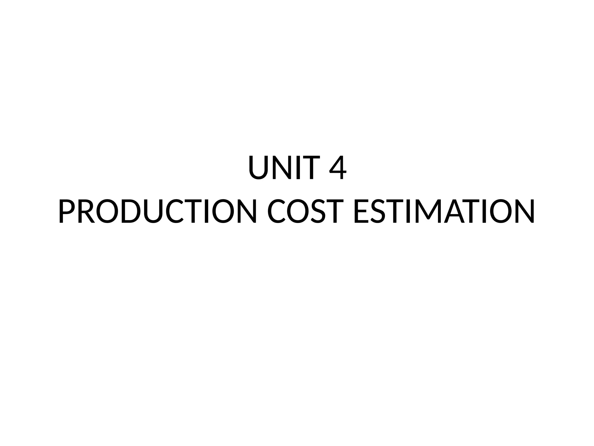 UNIT 4
PRODUCTION COST ESTIMATION
 