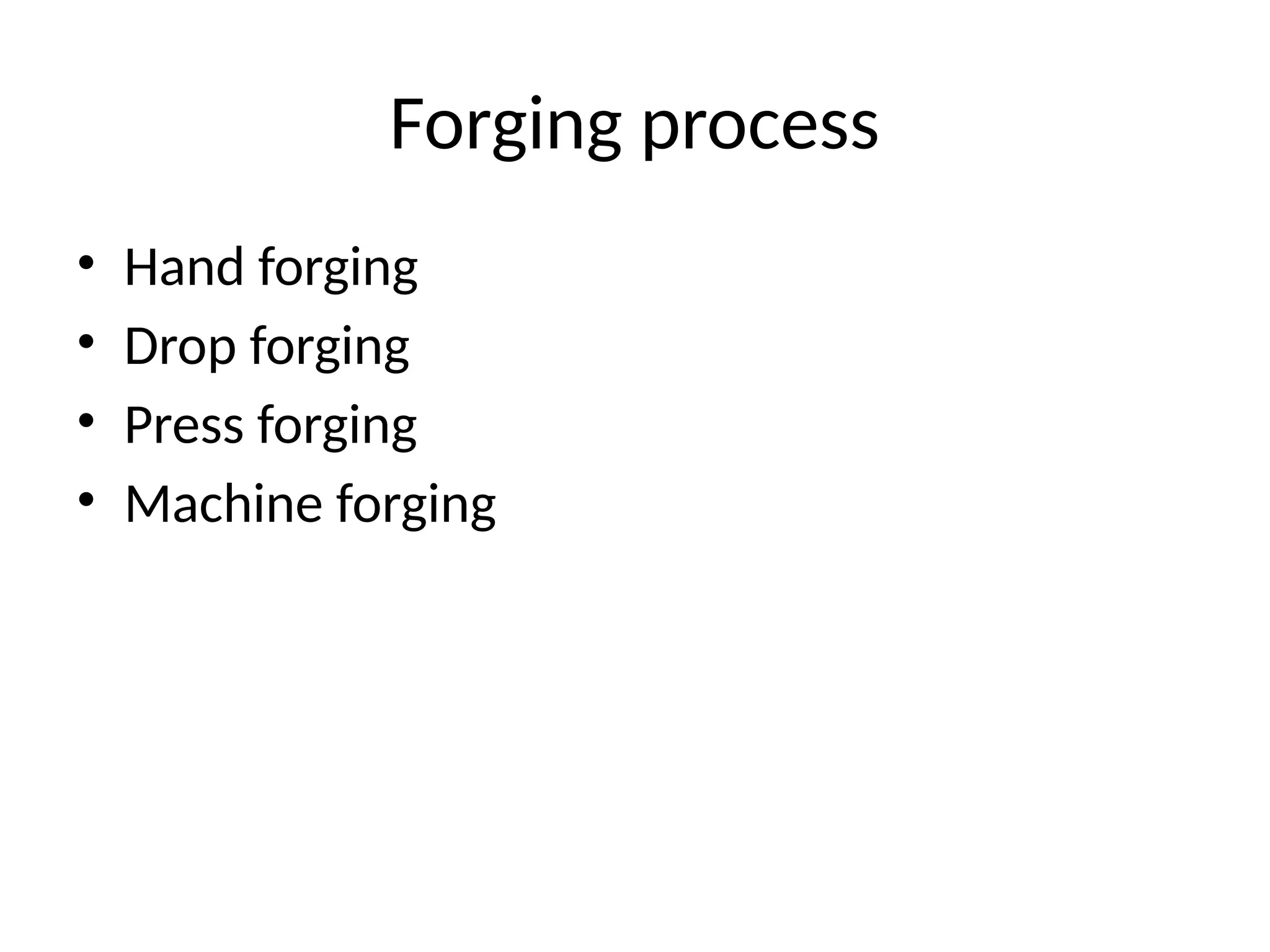 Forging process
• Hand forging
• Drop forging
• Press forging
• Machine forging
 
