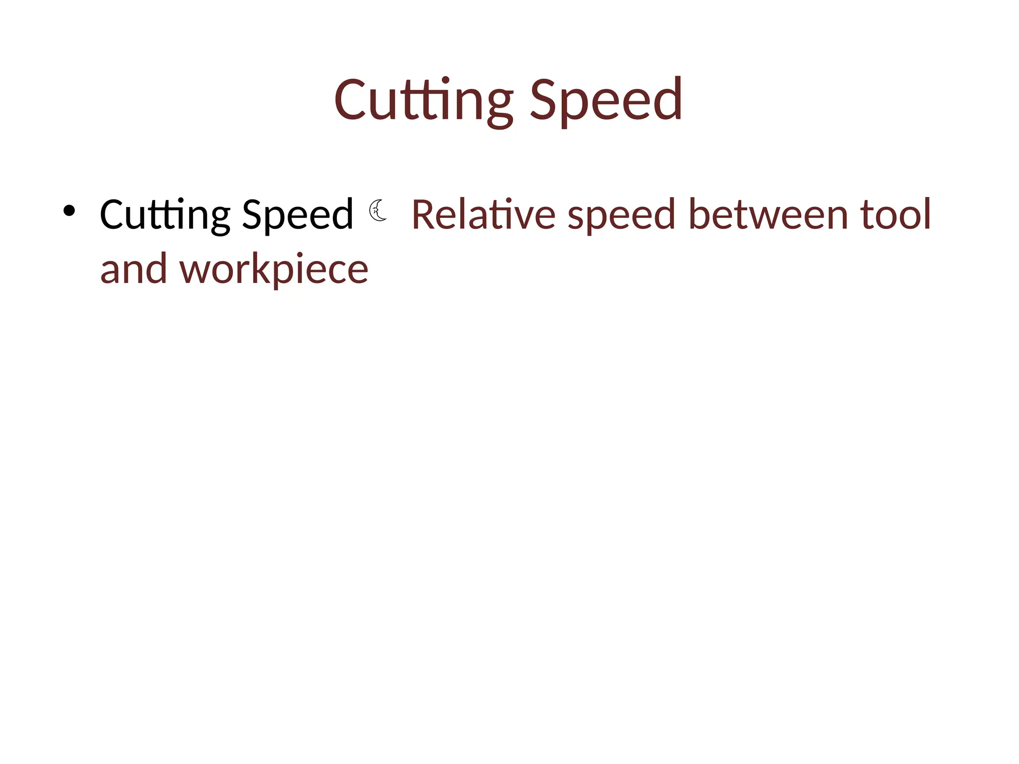 Cutting Speed
• Cutting Speed Relative speed between tool
and workpiece
 