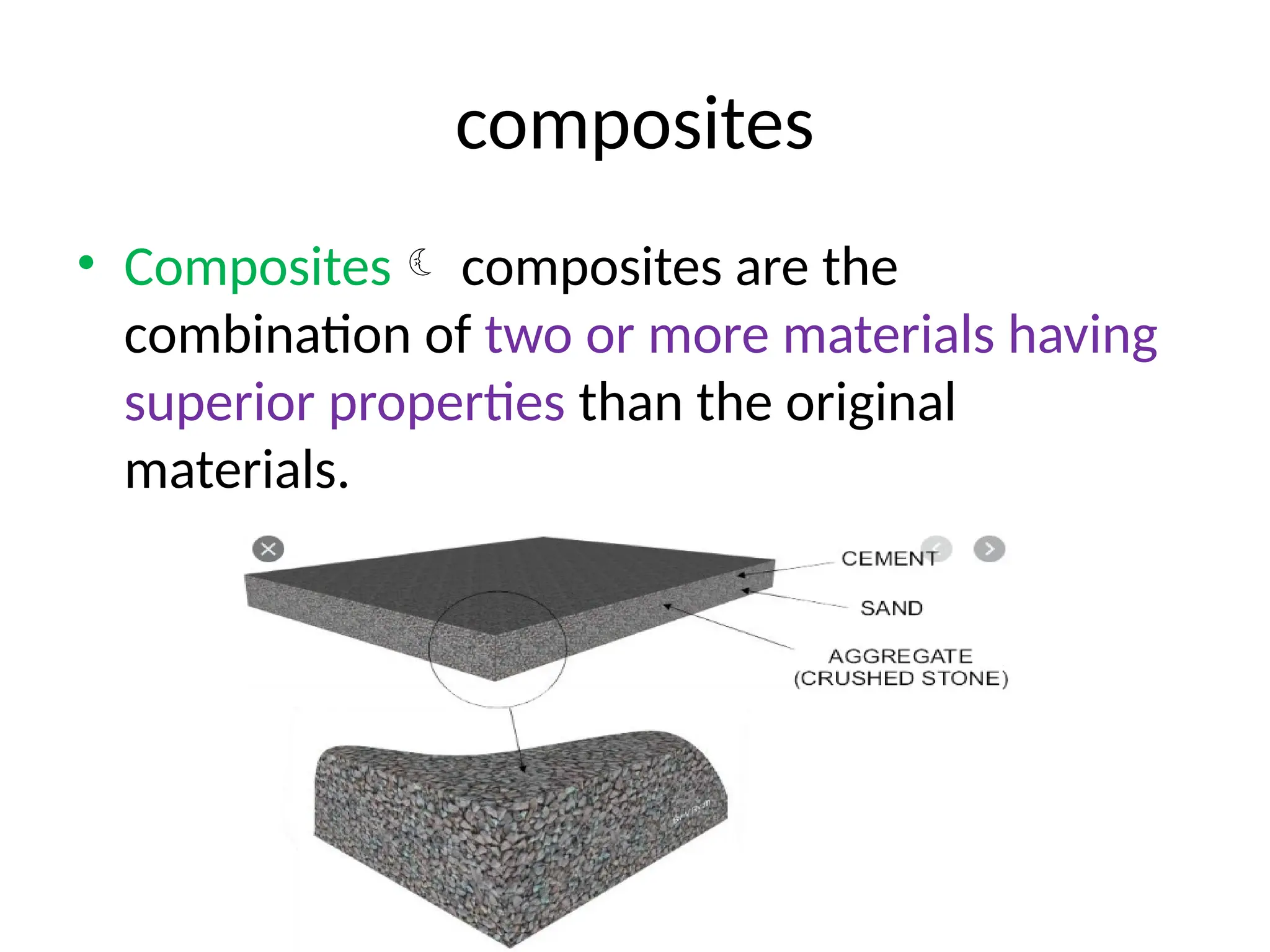 composites
• Composites composites are the
combination of two or more materials having
superior properties than the original
materials.
 