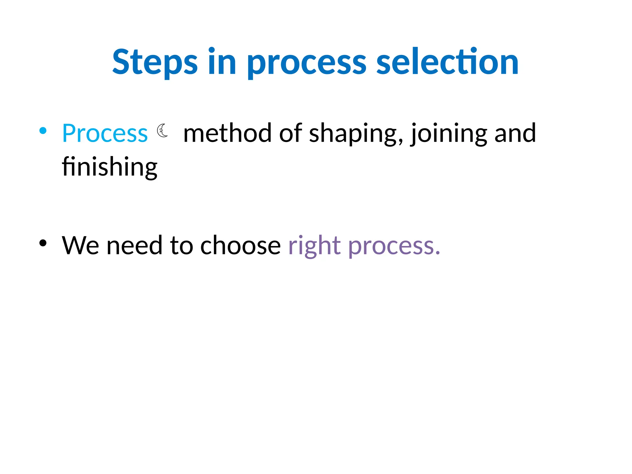 Steps in process selection
• Process method of shaping, joining and
finishing
• We need to choose right process.
 