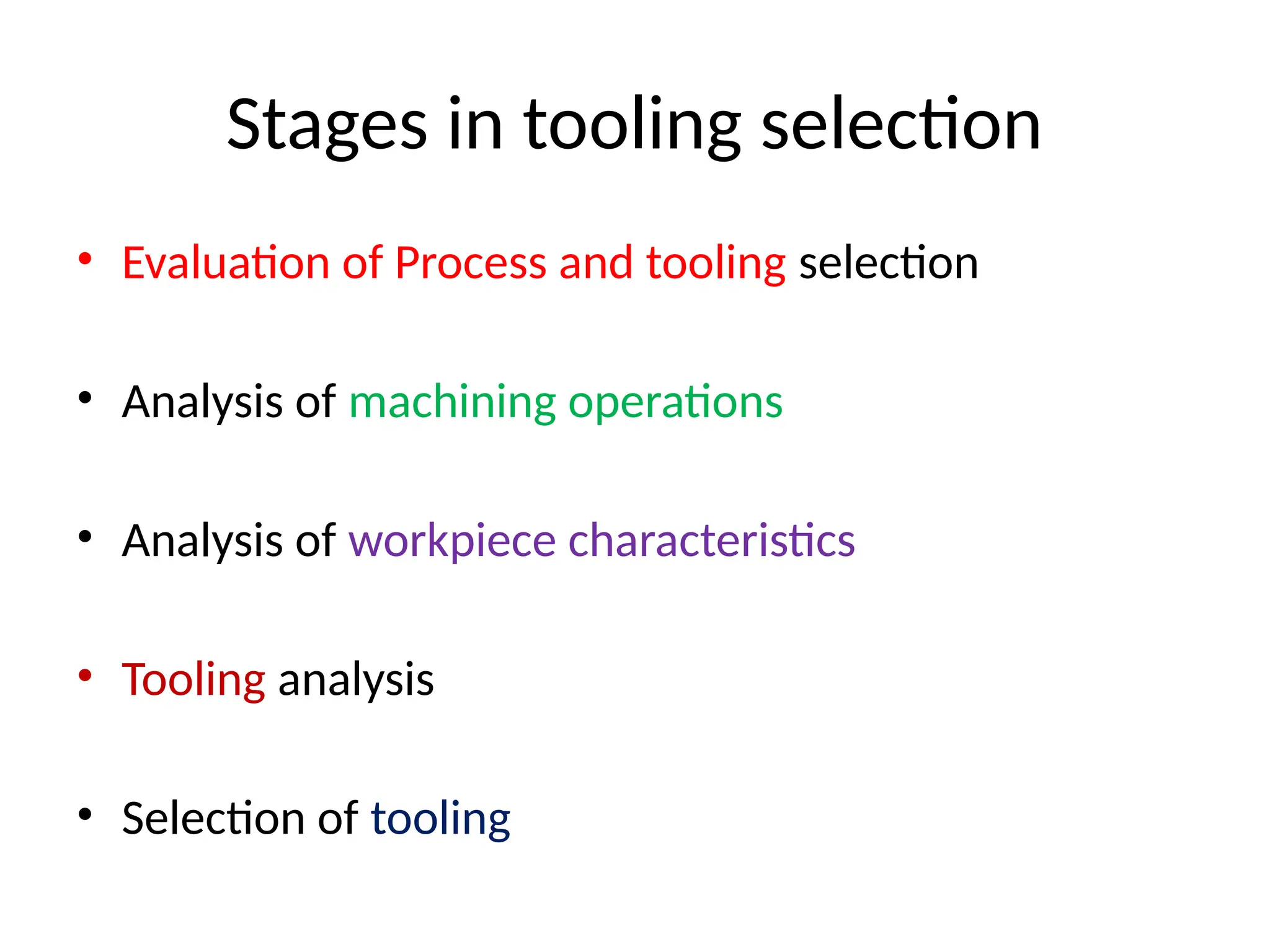 Stages in tooling selection
• Evaluation of Process and tooling selection
• Analysis of machining operations
• Analysis of workpiece characteristics
• Tooling analysis
• Selection of tooling
 
