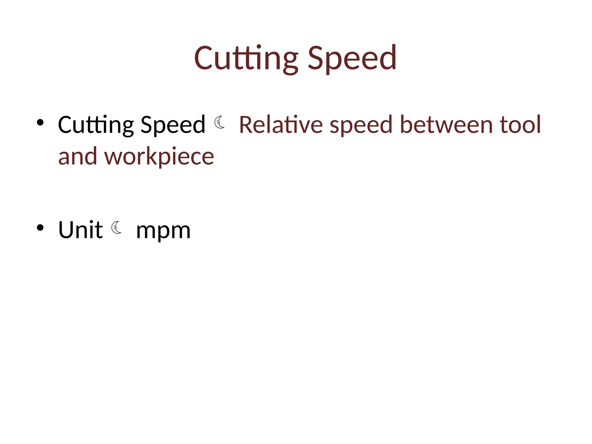 Cutting Speed
• Cutting Speed Relative speed between tool
and workpiece
• Unit mpm
 