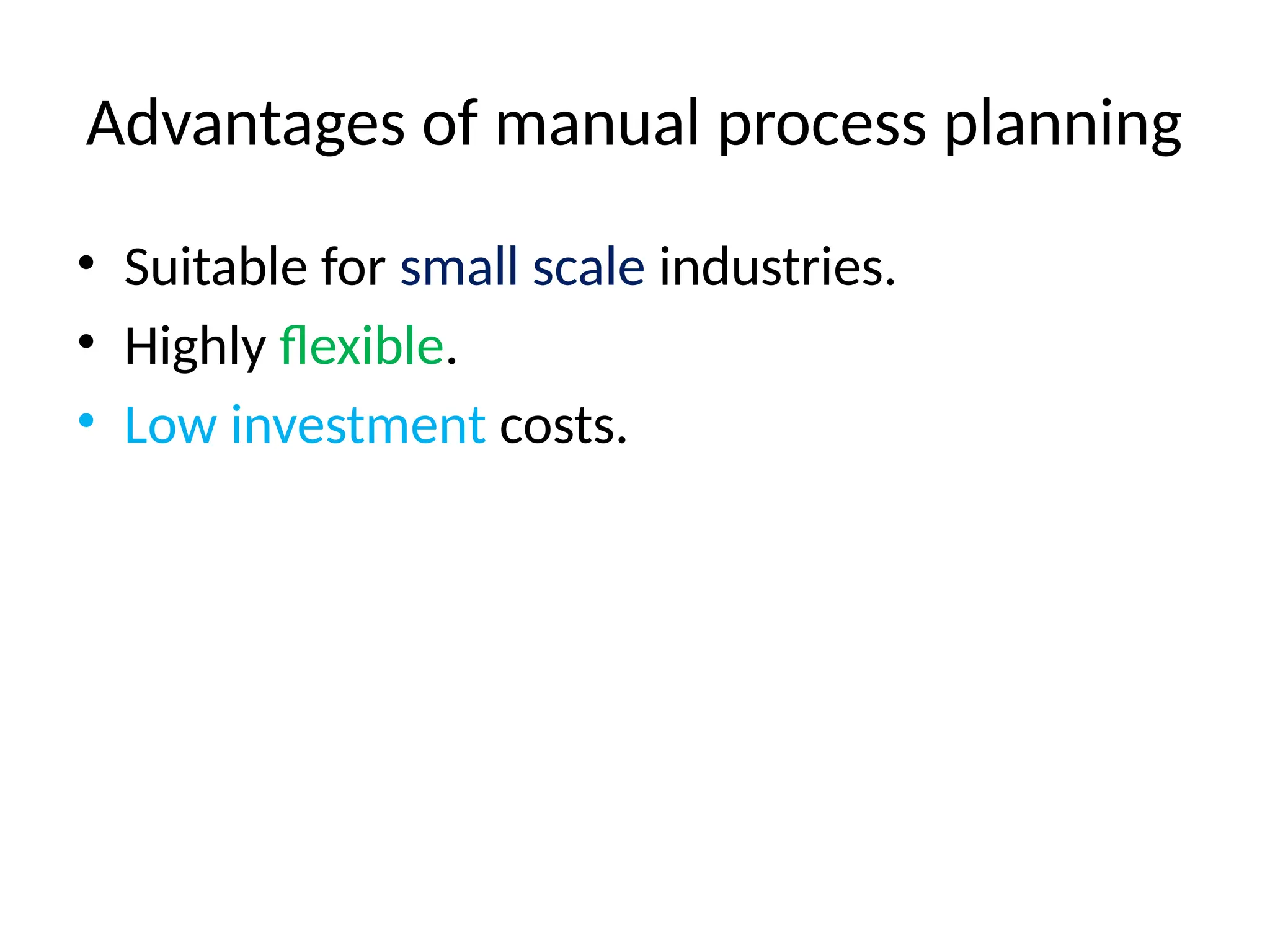 Advantages of manual process planning
• Suitable for small scale industries.
• Highly flexible.
• Low investment costs.
 