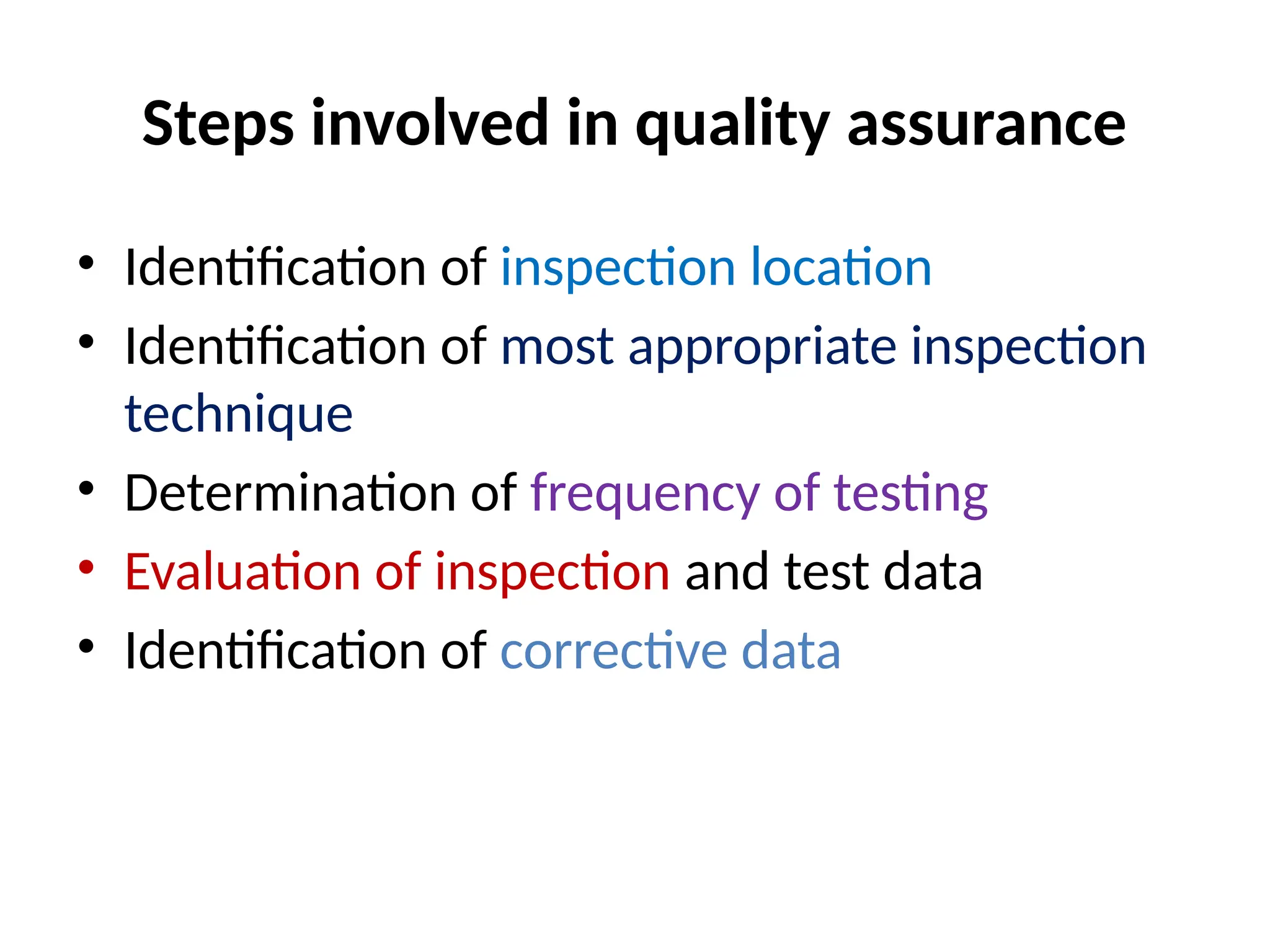 Steps involved in quality assurance
• Identification of inspection location
• Identification of most appropriate inspection
technique
• Determination of frequency of testing
• Evaluation of inspection and test data
• Identification of corrective data
 