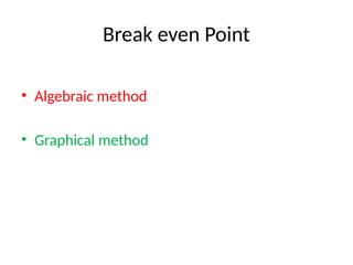 Break even Point
• Algebraic method
• Graphical method
 