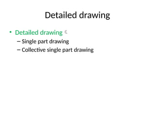 Detailed drawing
• Detailed drawing
– Single part drawing
– Collective single part drawing
 