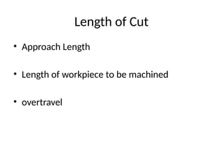 Length of Cut
• Approach Length
• Length of workpiece to be machined
• overtravel
 