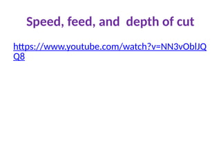 Speed, feed, and depth of cut
https://www.youtube.com/watch?v=NN3vOblJQ
Q8
 