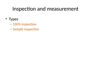 Inspection and measurement
• Types
– 100% inspection
– Sample inspection
 