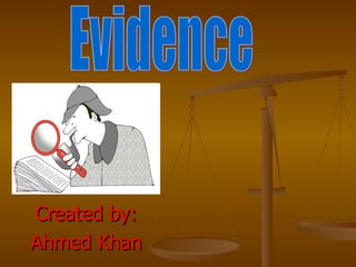 Created by: Ahmed Khan Evidence 