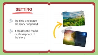 the time and place
the story happened
SETTING
it creates the mood
or atmosphere of
the story
 