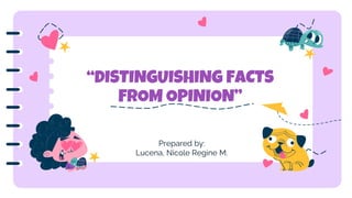 “DISTINGUISHING FACTS
FROM OPINION”
Prepared by:
Lucena, Nicole Regine M.
 