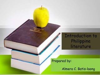 Introduction to
Philippine
literature
Prepared by:
Almera C. Batis-laong
 
