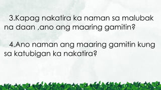 4.Ano naman ang maaring gamitin kung
sa katubigan ka nakatira?
3.Kapag nakatira ka naman sa malubak
na daan ,ano ang maaring gamitin?
 