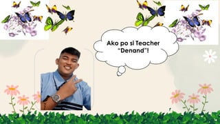 Ako po si Teacher
“Denand”!
 