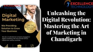 Unleashing the
Digital Revolution:
Mastering the Art
of Marketing in
Chandigarh
 
