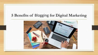 5 Benefits of Blogging for Digital Marketing
 