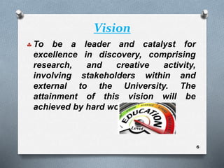 Vision
 To be a leader and catalyst for
excellence in discovery, comprising
research, and creative activity,
involving st...
