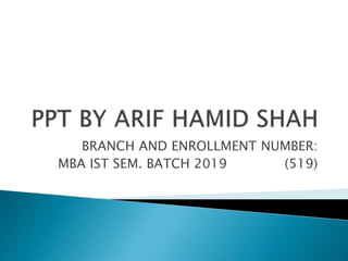 BRANCH AND ENROLLMENT NUMBER:
MBA IST SEM. BATCH 2019 (519)
 