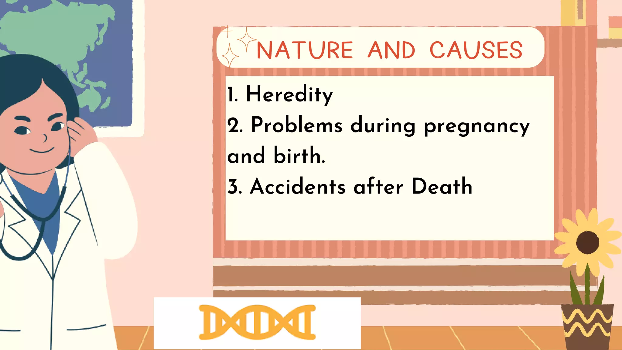 1. Heredity
2. Problems during pregnancy
and birth.
3. Accidents after Death
NATURE AND CAUSES
 
