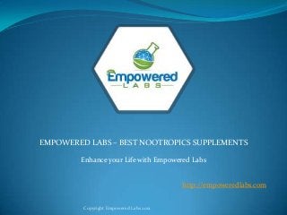 EMPOWERED LABS – BEST NOOTROPICS SUPPLEMENTS
Copyright Empowered Labs 2012
http://empoweredlabs.com
Enhance your Life with Empowered Labs
 