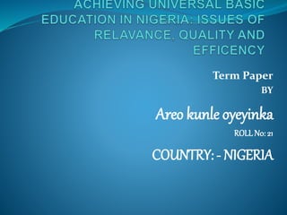 Term Paper
BY
Areo kunle oyeyinka
ROLLN0: 21
COUNTRY: - NIGERIA
 