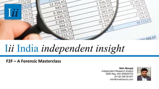 Iii
Iii India independent insight
F2F – A Forensic Masterclass
Nitin Mangal
Independent Research Analyst
SEBI Reg. INH 000004723
+91 82 249 00 841
nitin@nmadvisors.com
TM
 