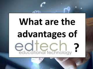 What are the
advantages of
?
 