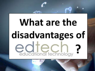 What are the
disadvantages of
?
 