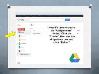 Now it’s time to create
an “Assignments”
folder. Click on
“Create”, then use the
drop-down box and
click “Folder”
 