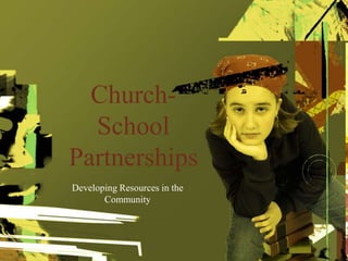 Church-School Partnerships Developing Resources in the Community 