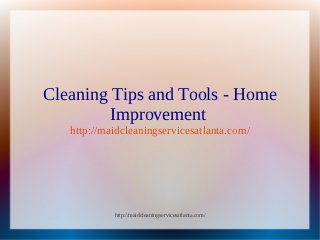 Cleaning Tips and Tools - Home
         Improvement
   http://maidcleaningservicesatlanta.com/




            http://maidcleaningservicesatlanta.com/
 