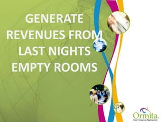 GENERATE REVENUES FROM LAST NIGHTS EMPTY ROOMS 