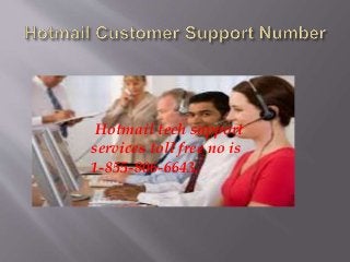 Hotmail tech support
services toll free no is
1-855-806-6643.
 