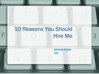 Abhishek Shimpi
TYIF
10 Reasons You Should
Hire Me
 