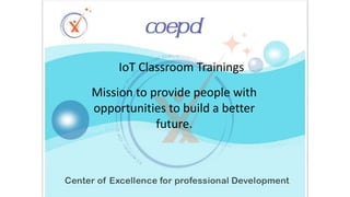 Mission to provide people with
opportunities to build a better
future.
IoT Classroom Trainings
 