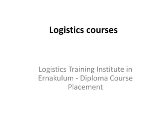 Logistics courses
Logistics Training Institute in
Ernakulum - Diploma Course
Placement
 