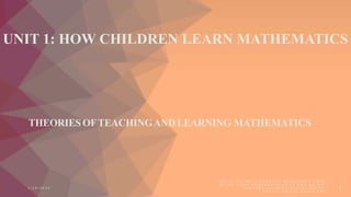 UNIT 1: HOW CHILDREN LEARN MATHEMATICS
THEORIES OFTEACHINGAND LEARNING MATHEMATICS
2 / 2 9 / 2 0 2 4
D R . A L D I N B E L L I N F A N T I E , R E F E R E N C E F R O M
H T T P S : / / L M S . K O M E N D A C O L L E G E . E D U . G H / W P -
C O N T E N T / U P L O A D S / 2 0 2 0 / 0 4 / U N I T 2 -
P Y C H O L O G I C A L - B A S I S . P D F
1
 