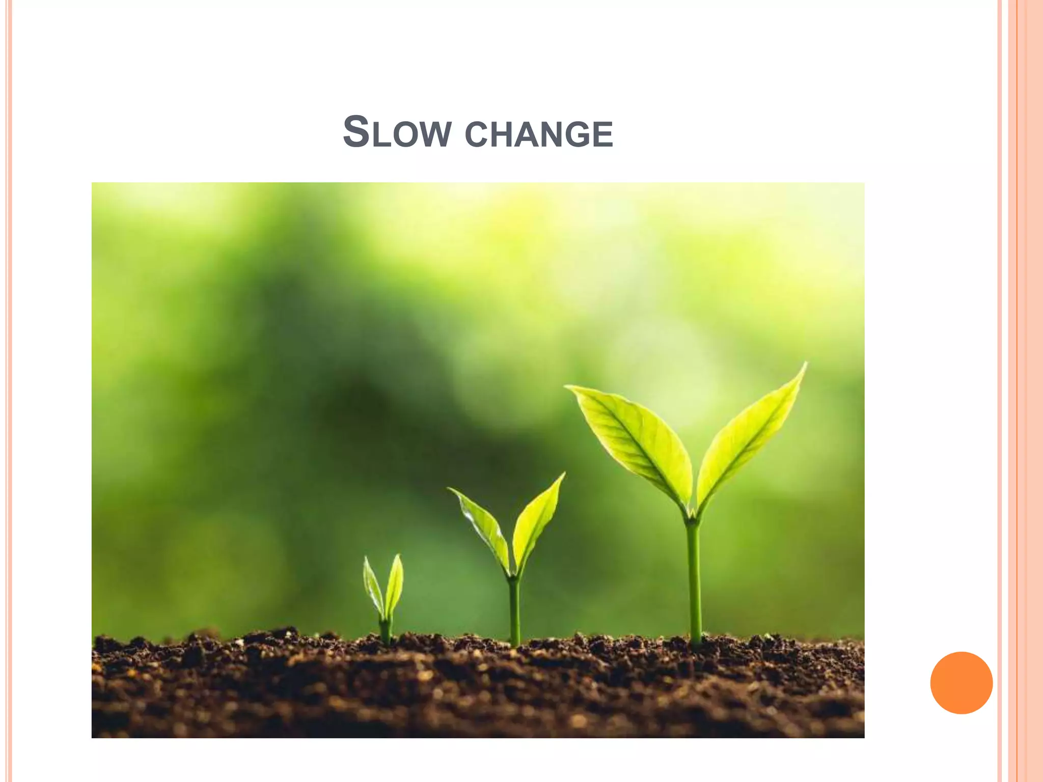 SLOW CHANGE
 