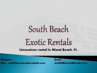 Limousines rental in Miami Beach, FL
Website:- Email:-
http://southbeachexoticrentals.com info@SBExoticRentals.com
 
