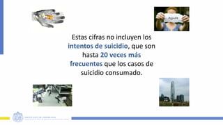 Estas cifras no incluyen los
intentos de suicidio, que son
hasta 20 veces más
frecuentes que los casos de
suicidio consumado.
 